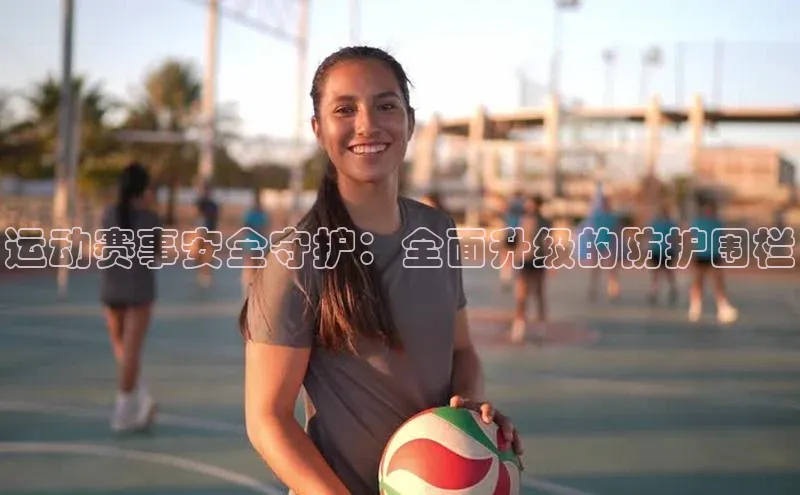 运动赛事安全守护：全面升级的防护围栏